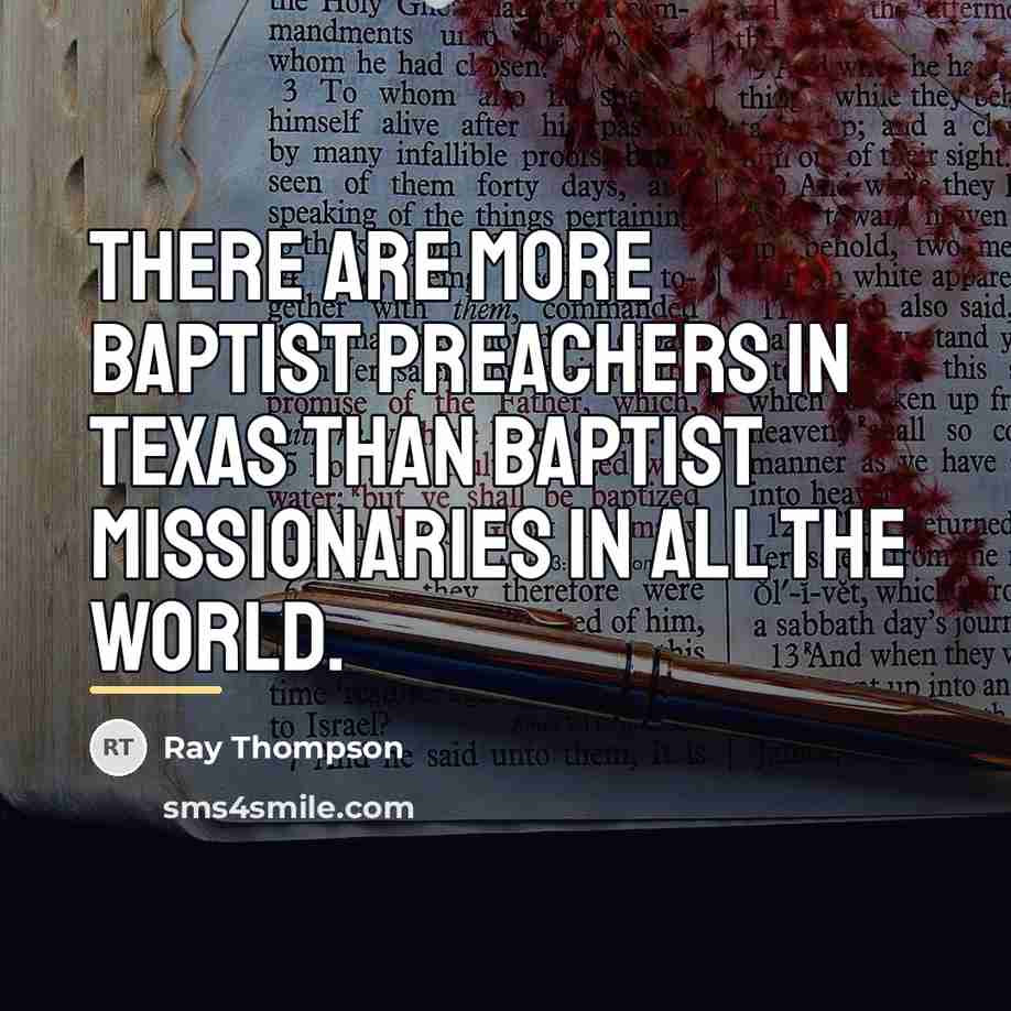 “There are more Baptist preachers in Texas than Baptist missionaries…” quote by Ray Thompson