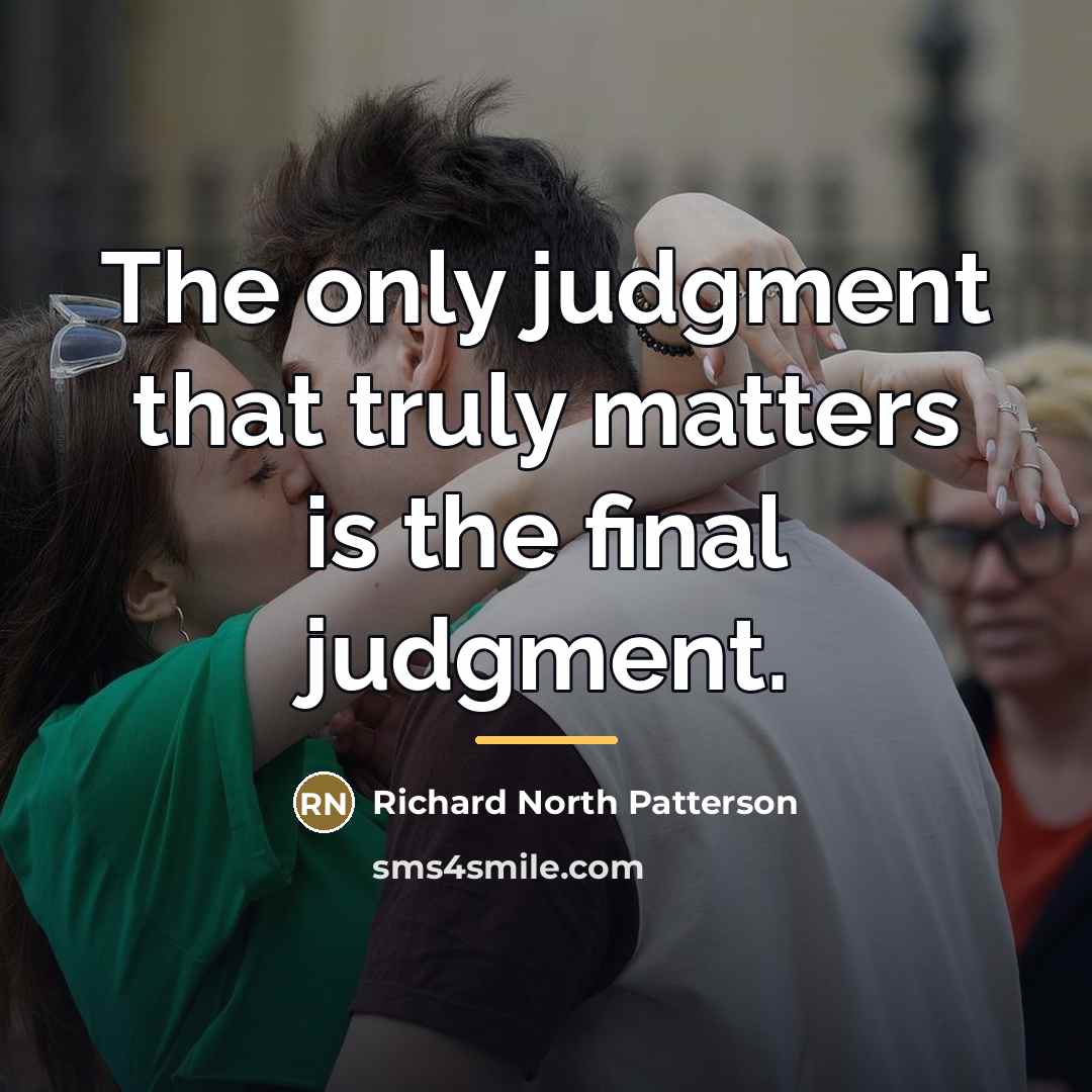 “The only judgment that truly matters is the final judgment.…” quote by Richard North Patterson