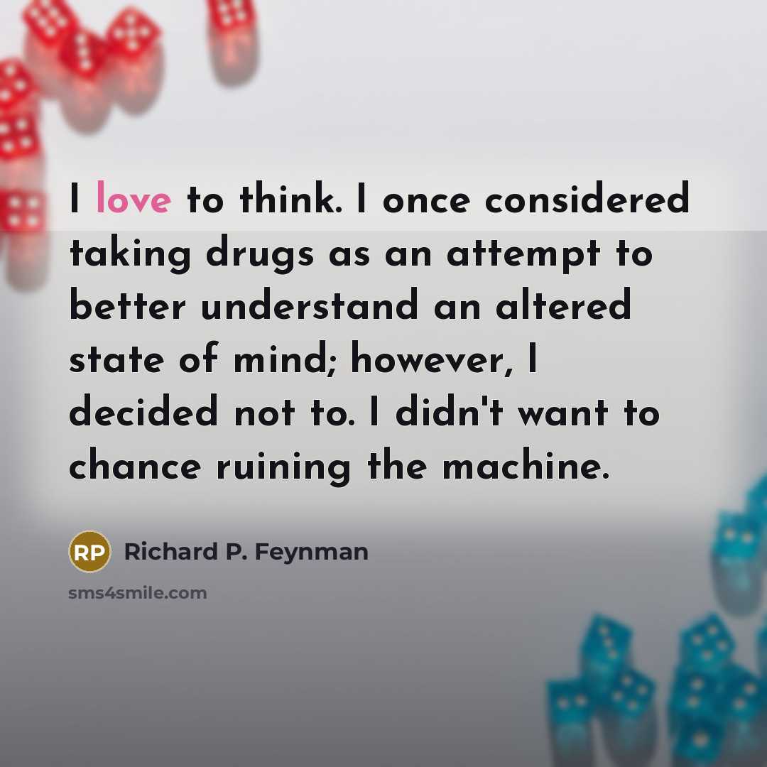 “I love to think. I once considered taking drugs as…” quote by Richard P. Feynman