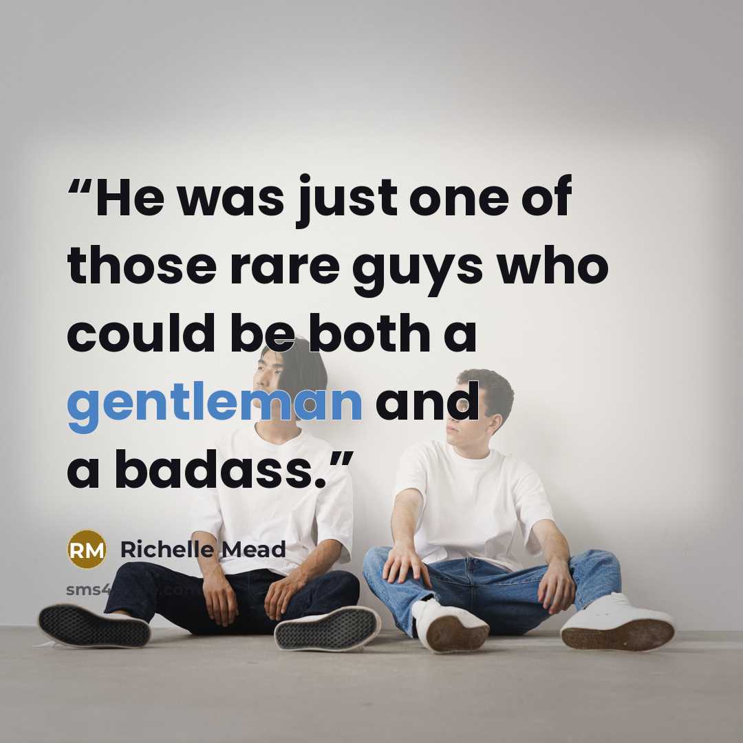 “He was just one of those rare guys who could be both a gentleman and a badass.” quote by Richelle Mead