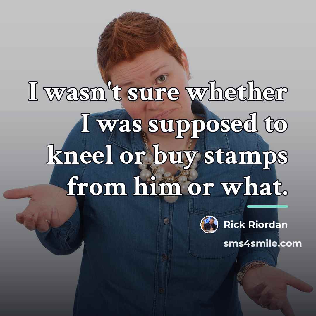 “I wasn't sure whether I was supposed to kneel or…” quote by Rick Riordan