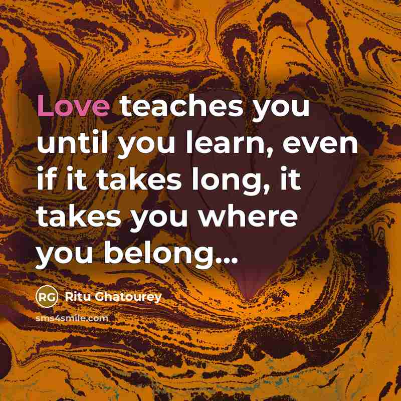 “Love teaches you until you learn, even if it takes…” quote by Ritu Ghatourey