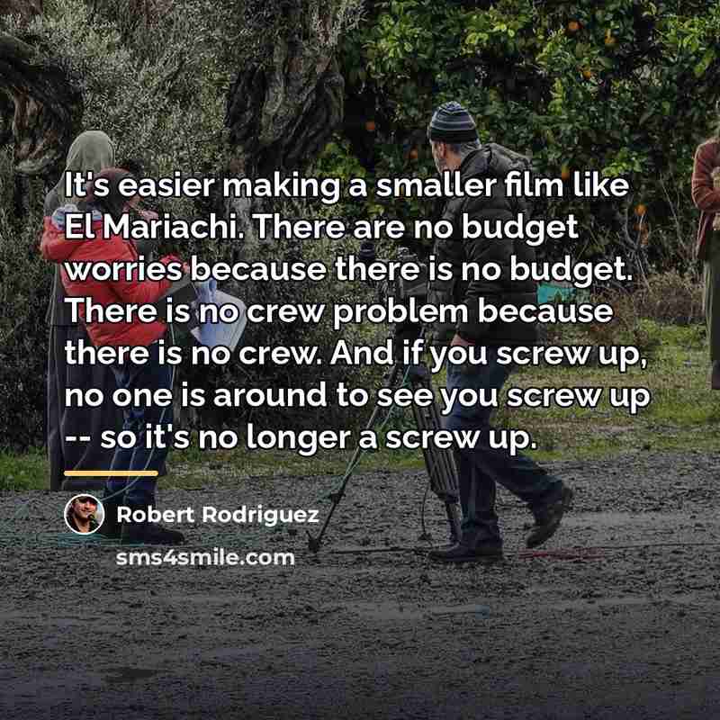 “It's easier making a smaller film like El Mariachi. There…” quote by Robert Rodriguez