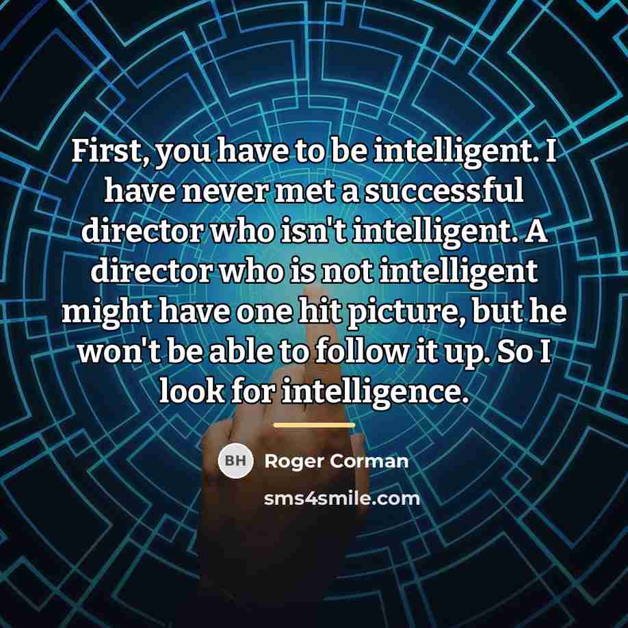 “First, you have to be intelligent. I have never met…” quote by Roger Corman