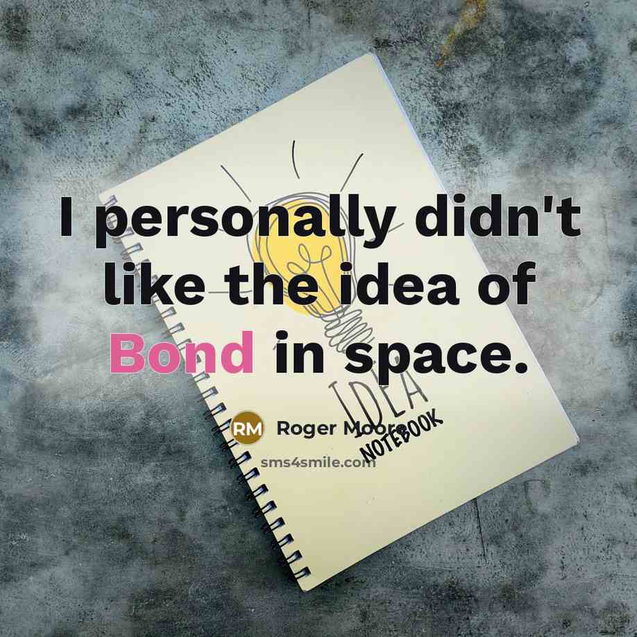 “I personally didn't like the idea of Bond in space.…” quote by Roger Moore
