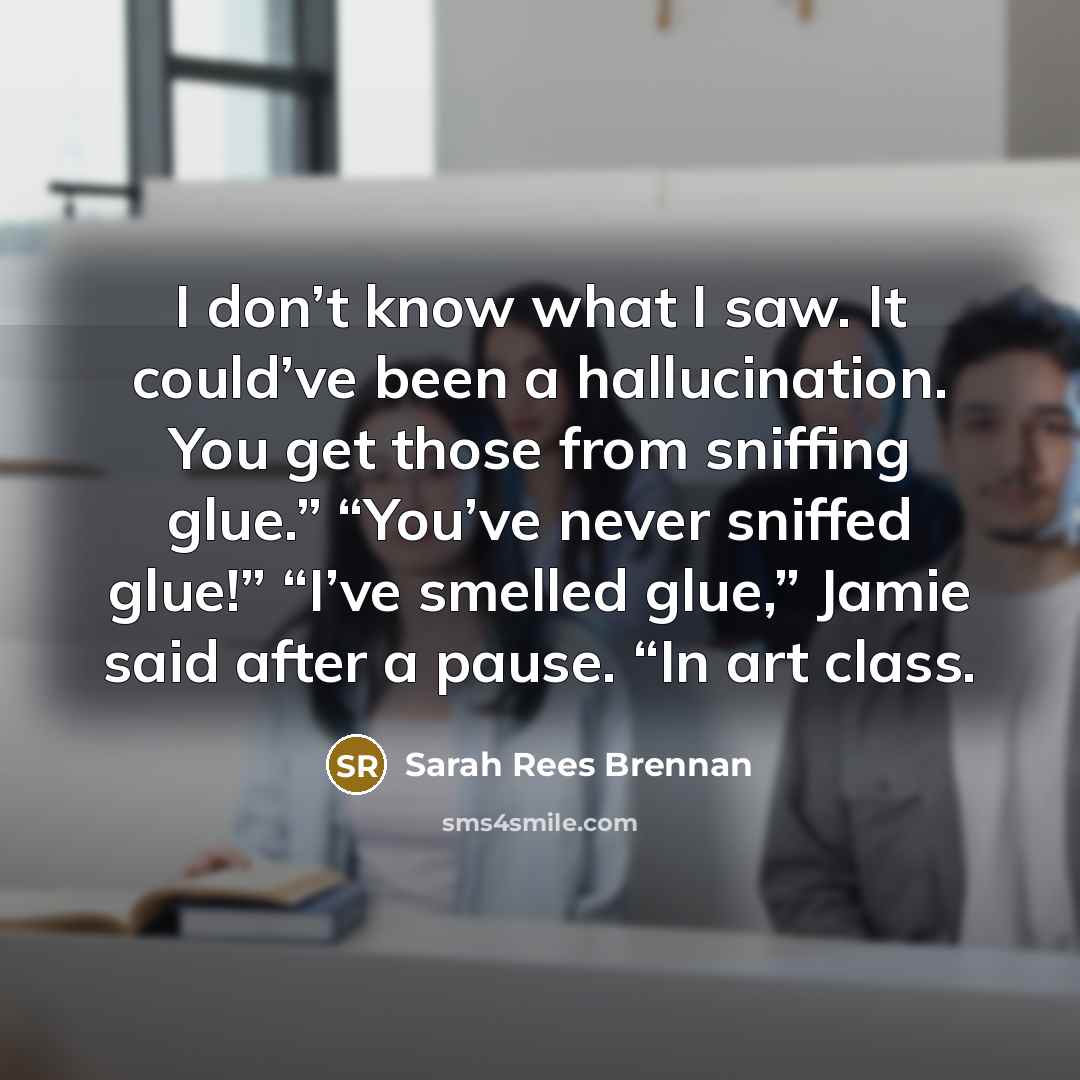 “I don’t know what I saw. It could’ve been a…” quote by Sarah Rees Brennan