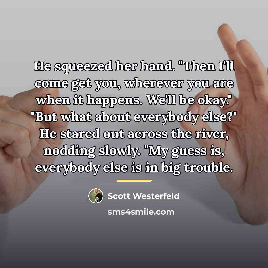“He squeezed her hand. "Then I'll come get you, wherever…” quote by Scott Westerfeld