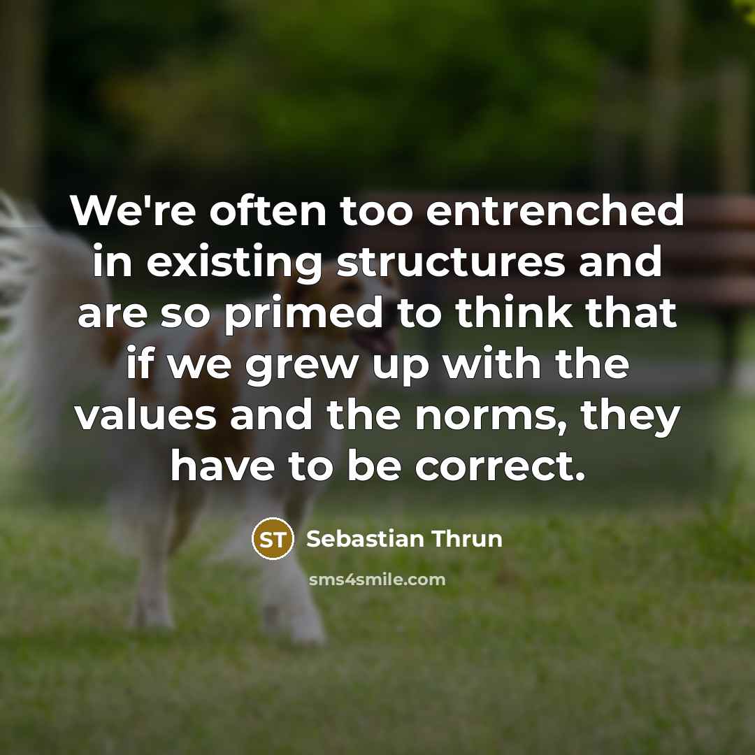 “We're often too entrenched in existing structures and are so…” quote by Sebastian Thrun