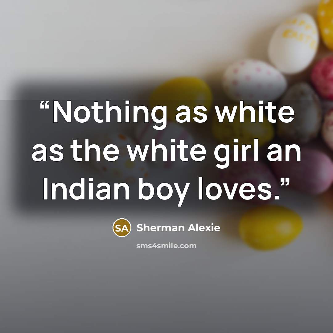 “Nothing as white as the white girl an Indian boy loves.” quote by Sherman Alexie
