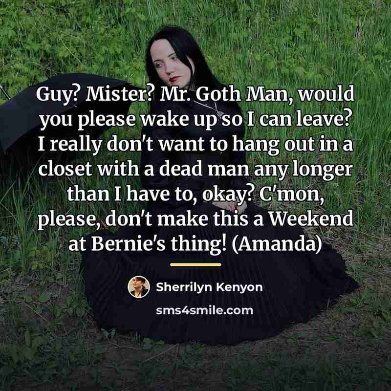 “Guy? Mister? Mr. Goth Man, would you please wake up…” quote by Sherrilyn Kenyon