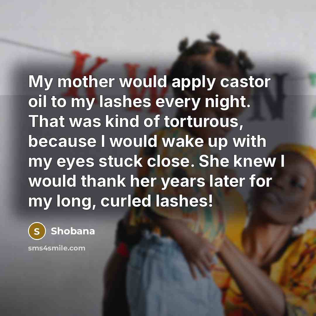 “My mother would apply castor oil to my lashes every…” quote by Shobana