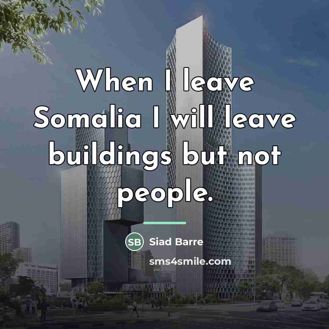 “When I leave Somalia I will leave buildings but not…” quote by Siad Barre