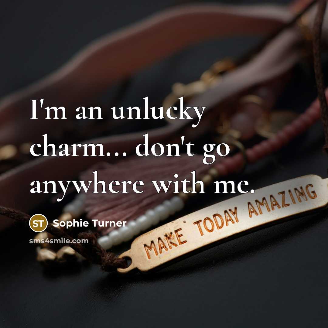 “I'm an unlucky charm... don't go anywhere with me.…” quote by Sophie Turner