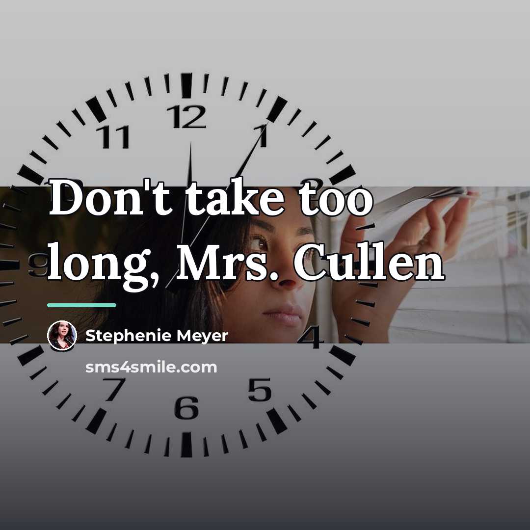 “Don't take too long, Mrs. Cullen…” quote by Stephenie Meyer