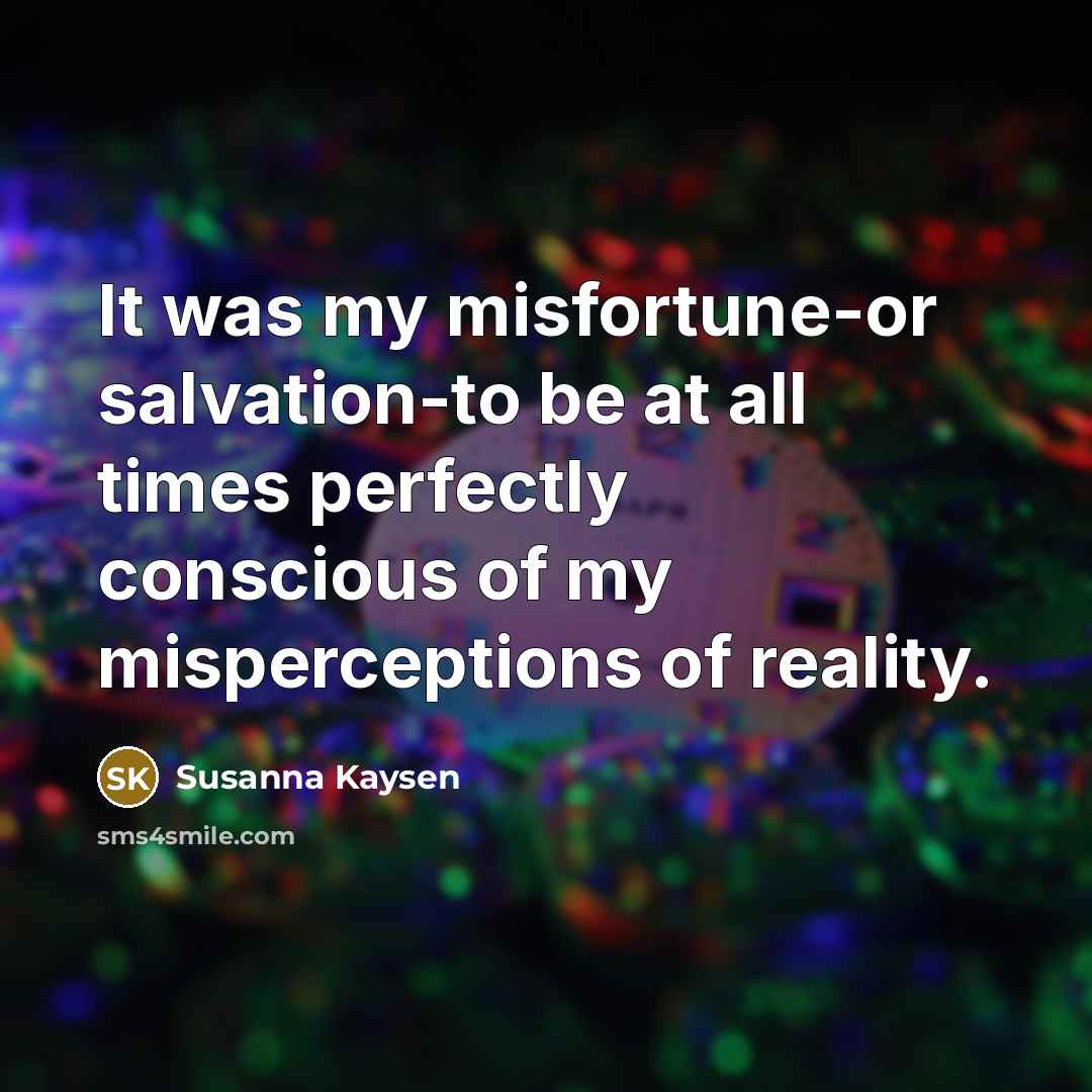 “It was my misfortune-or salvation-to be at all times perfectly…” quote by Susanna Kaysen