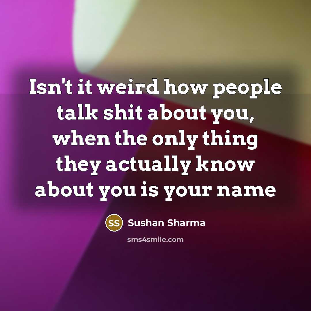 “Isn't it weird how people talk shit about you, when…” quote by Sushan Sharma