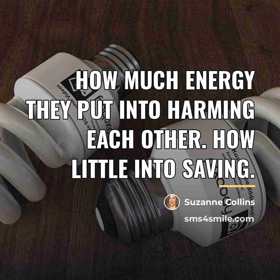 “How much energy they put into harming each other. How…” quote by Suzanne Collins