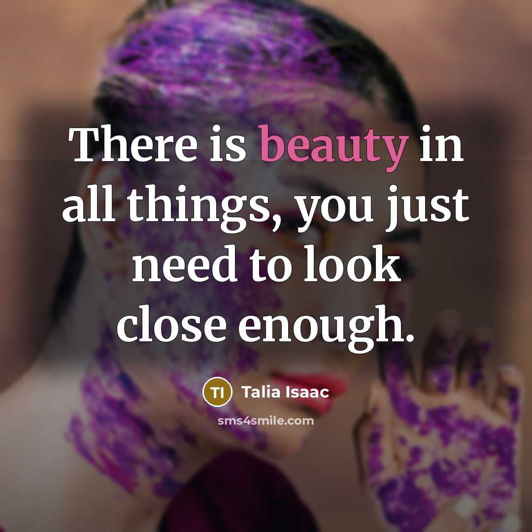“There is beauty in all things, you just need to look close enough.” quote by Talia Isaac