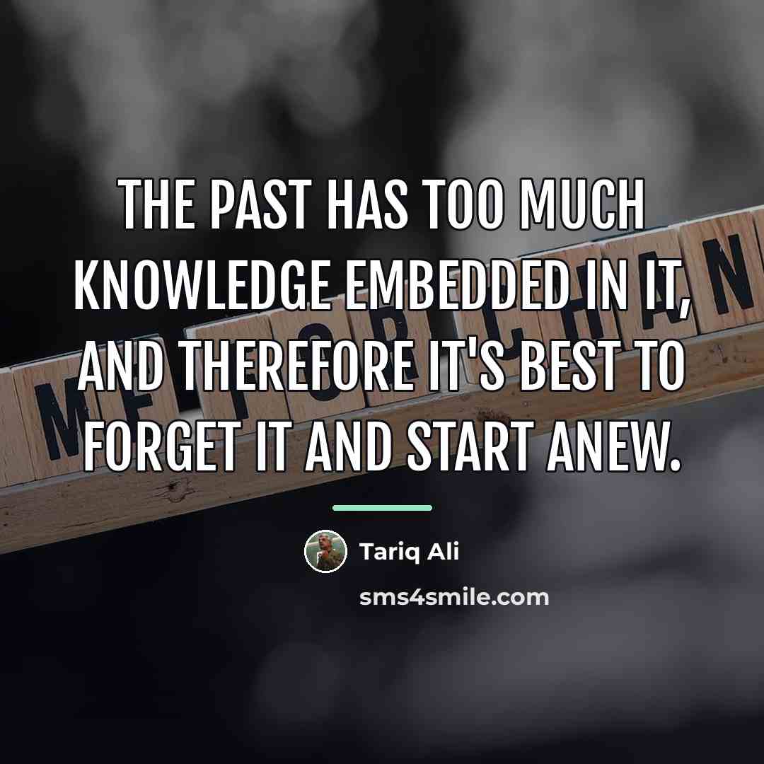 “The past has too much knowledge embedded in it, and…” quote by Tariq Ali