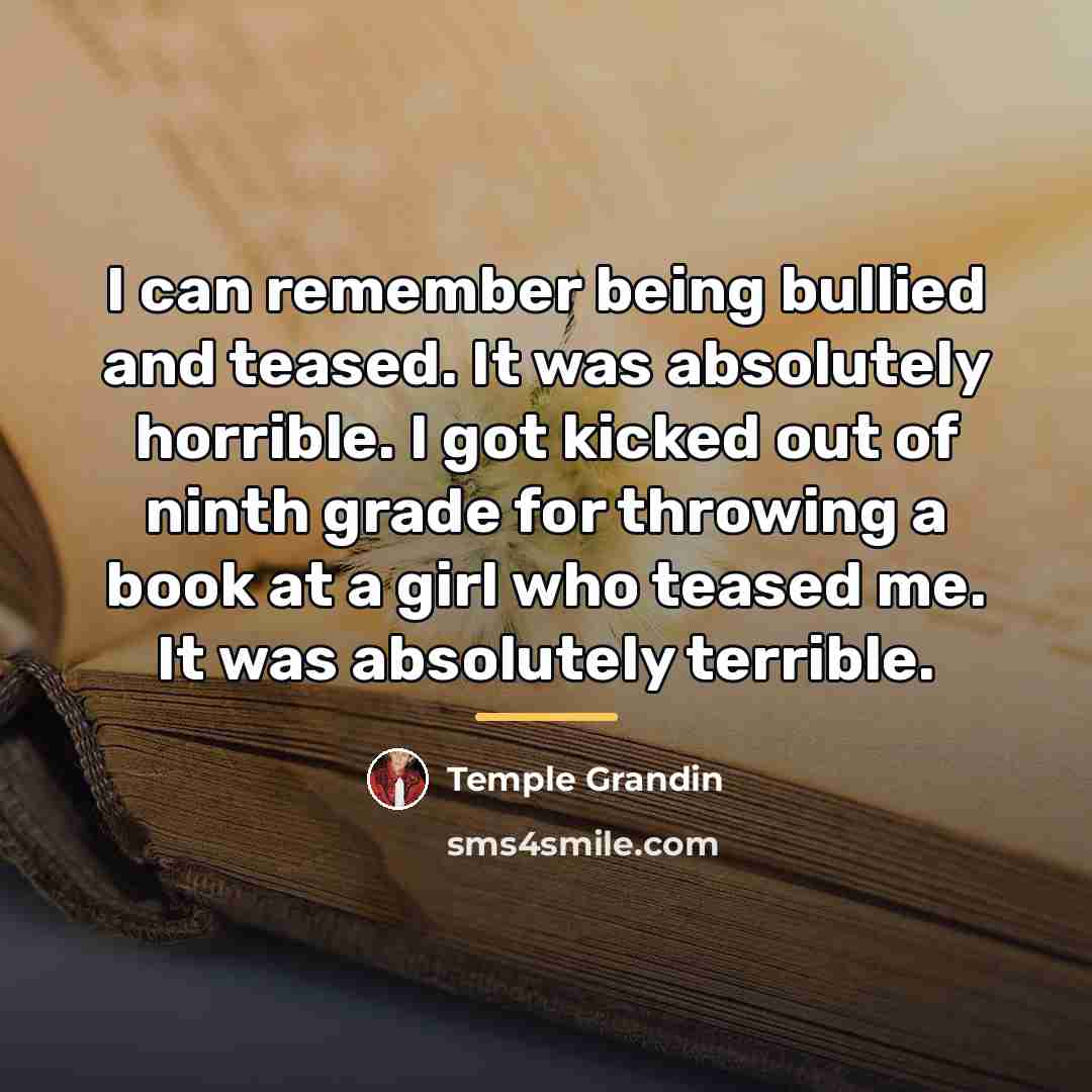 “I can remember being bullied and teased. It was absolutely…” quote by Temple Grandin