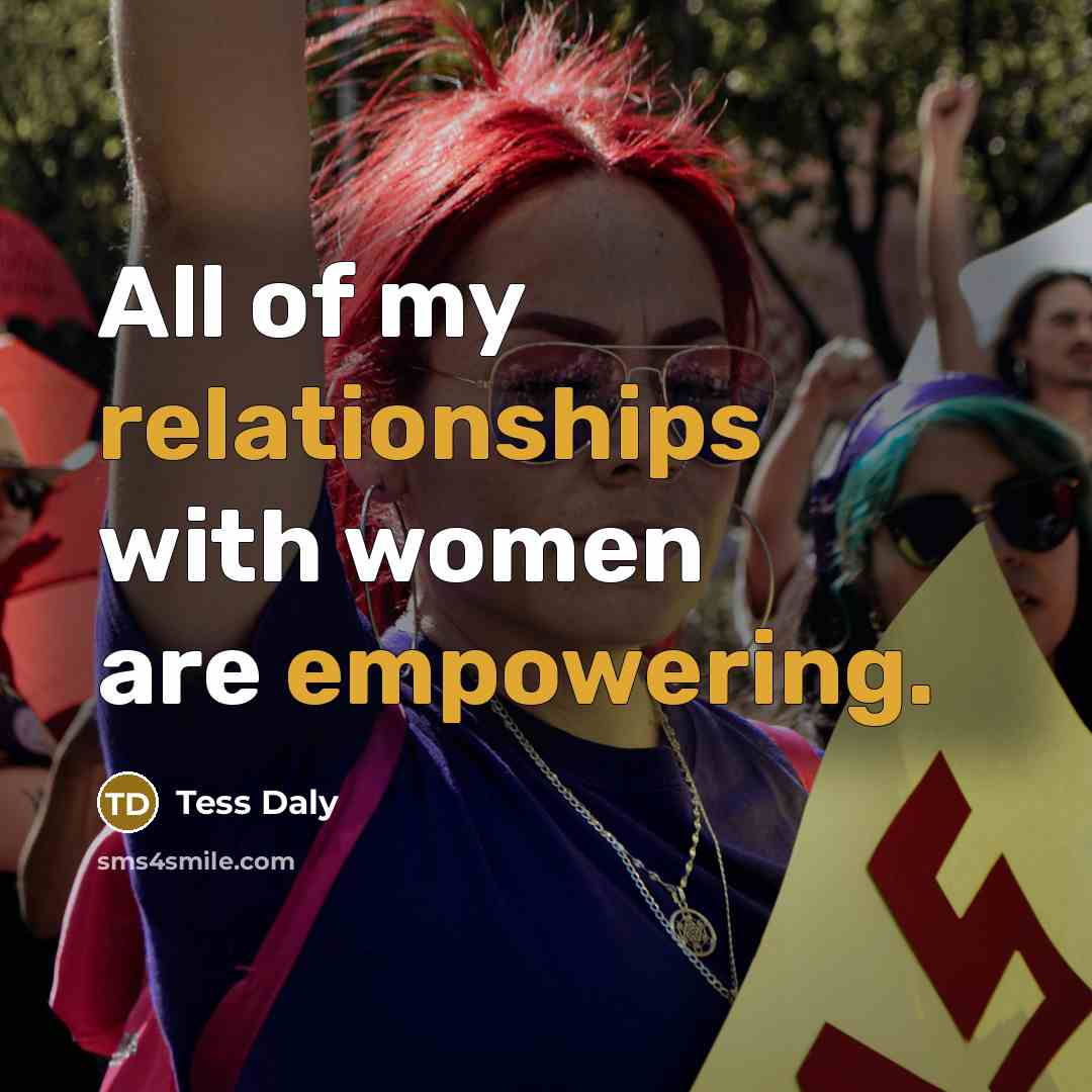 “All of my relationships with women are empowering.” quote by Tess Daly