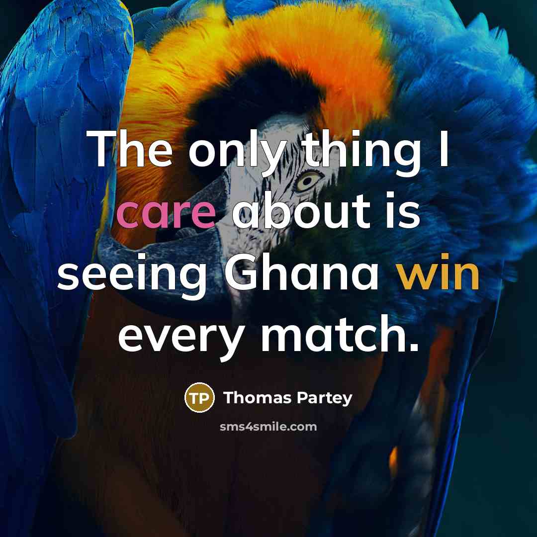 “The only thing I care about is seeing Ghana win…” quote by Thomas Partey