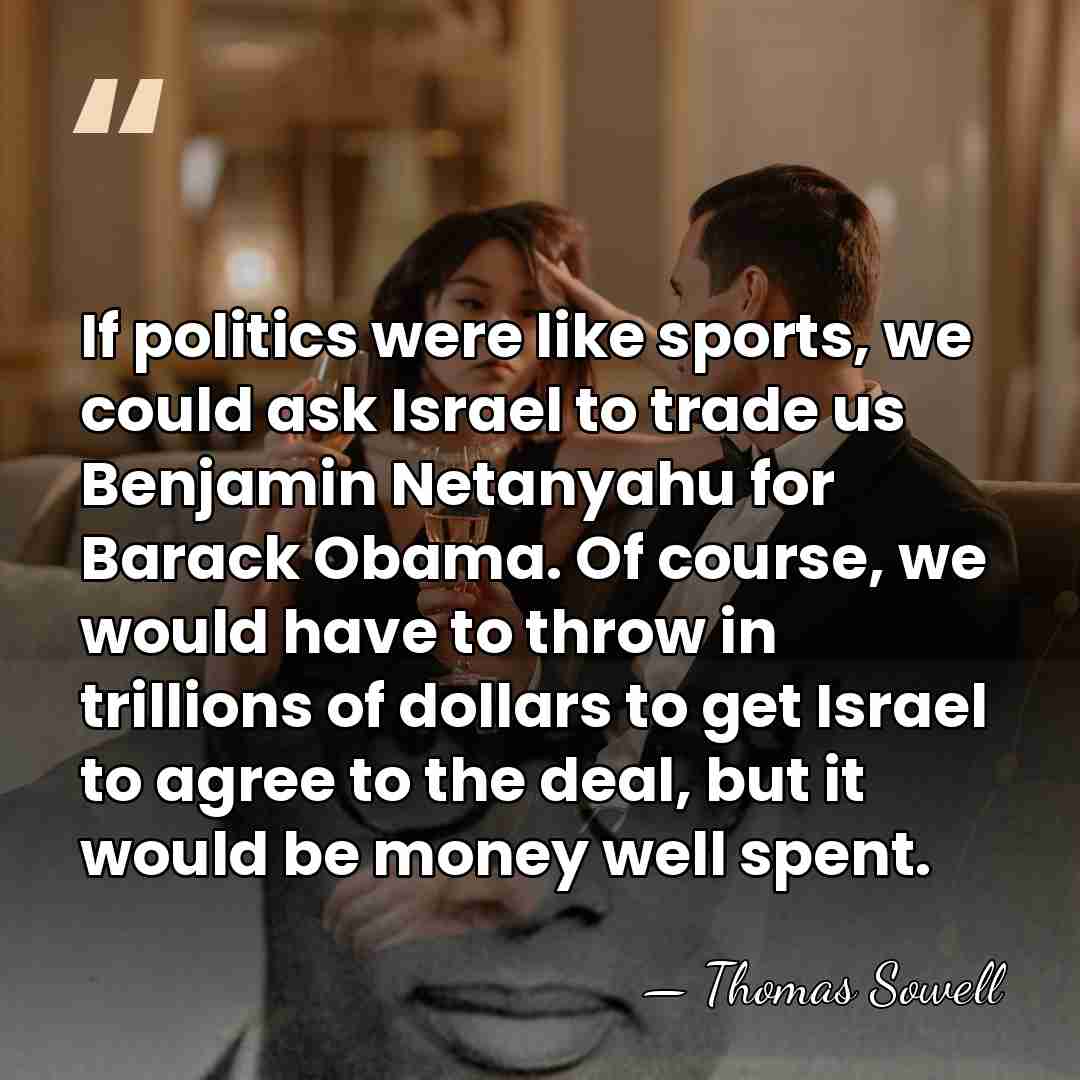 If politics were like sports, we could ask Israel to trade us&hellip; - Thomas Sowell