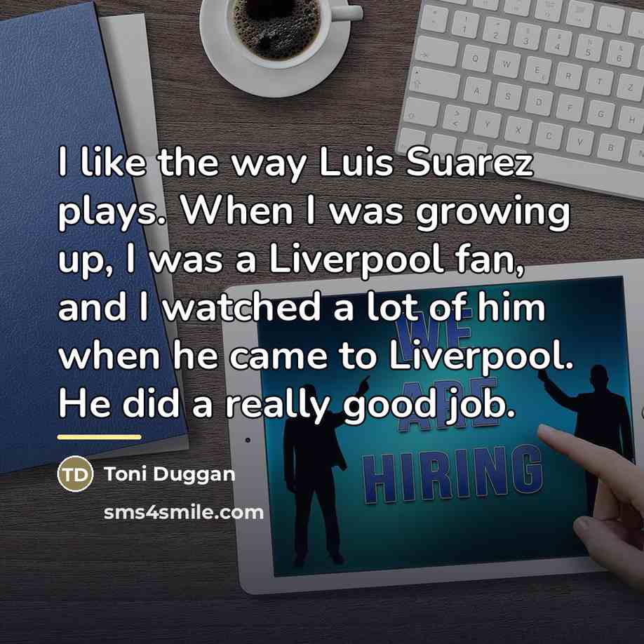 “I like the way Luis Suarez plays. When I was…” quote by Toni Duggan