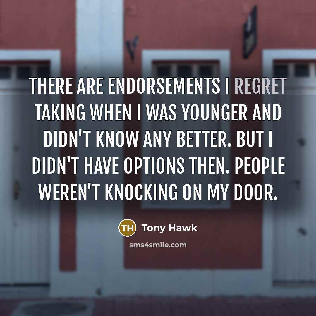 “There are endorsements I regret taking when I was younger…” quote by Tony Hawk