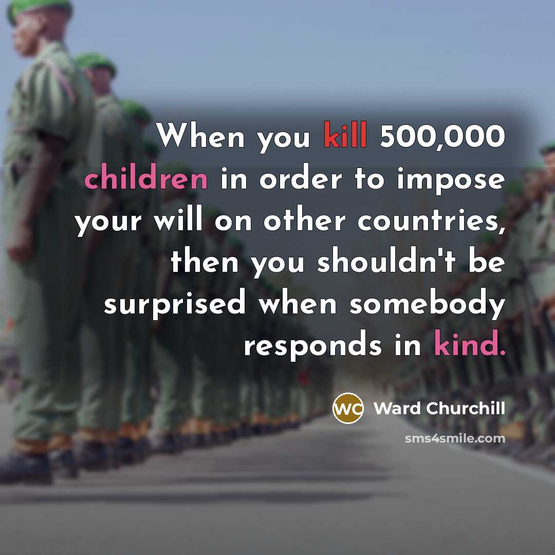 “When you kill 500,000 children in order to impose your…” quote by Ward Churchill