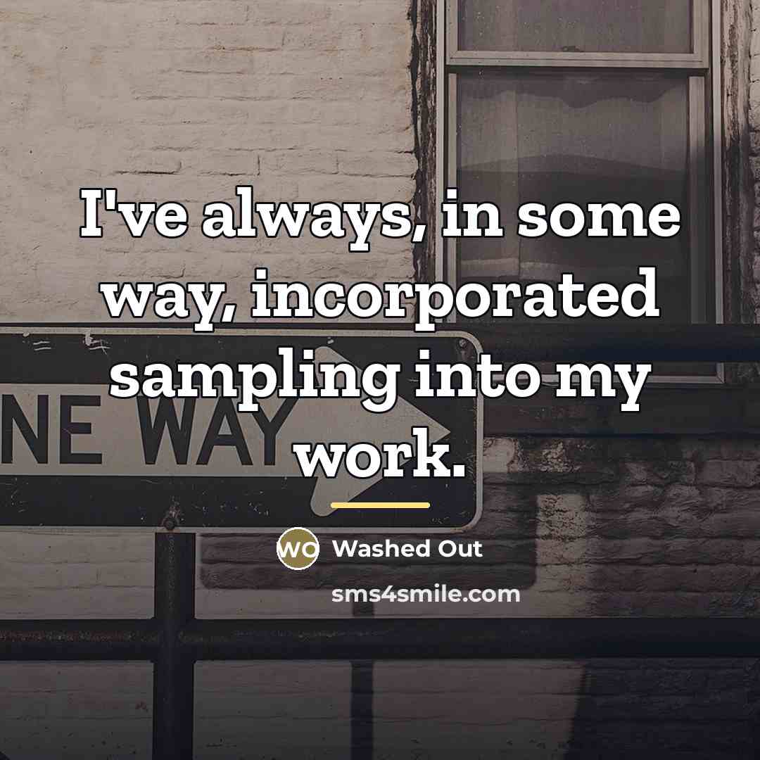 “I've always, in some way, incorporated sampling into my work.…” quote by Washed Out
