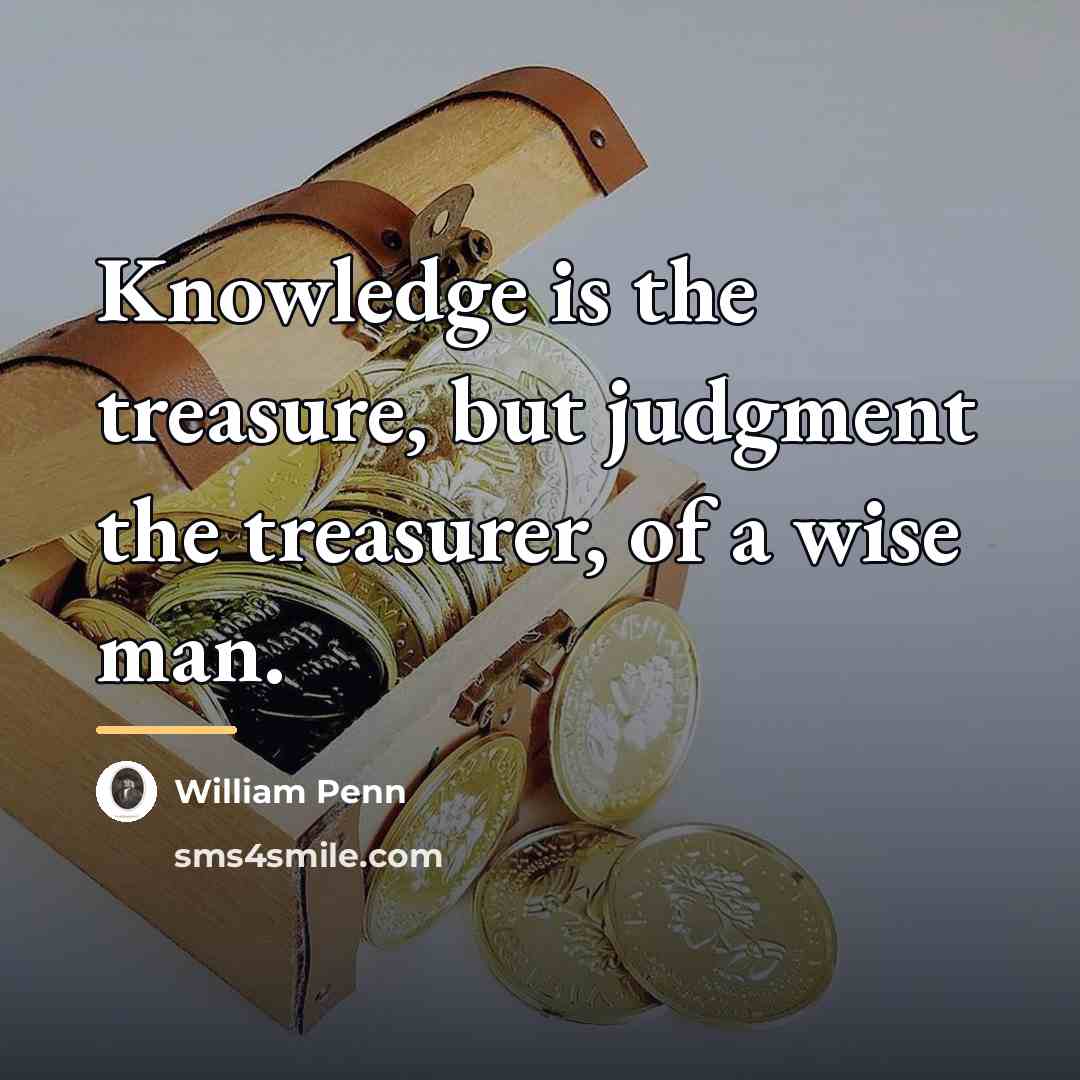 “Knowledge is the treasure, but judgment the treasurer, of a…” quote by William Penn