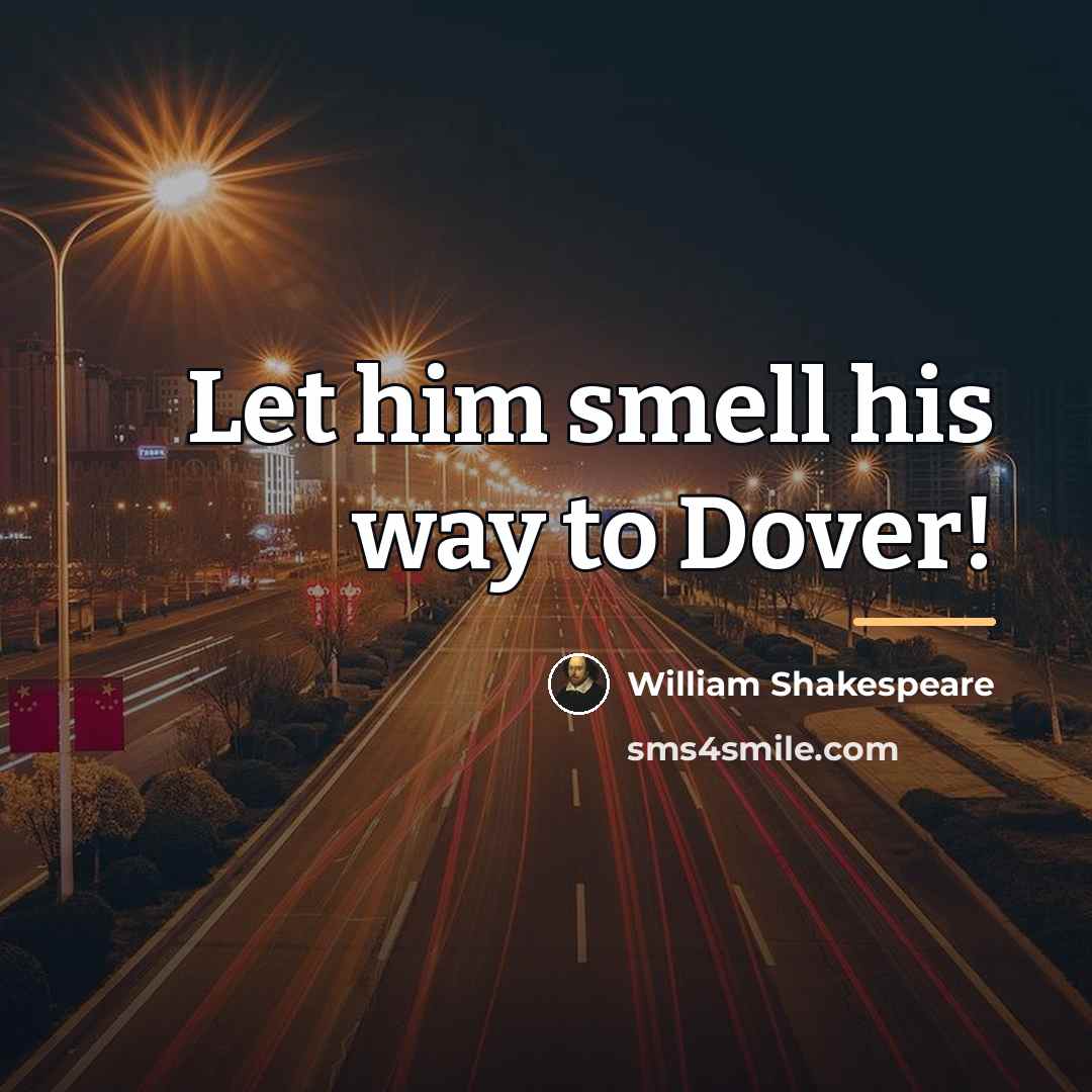 “Let him smell his way to Dover!…” quote by William Shakespeare