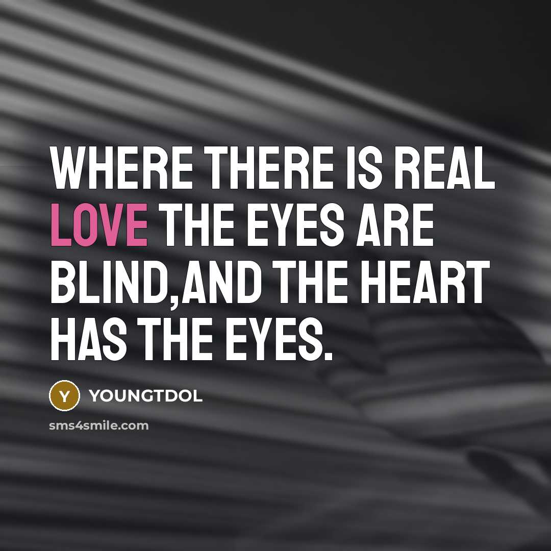 “WHERE there is real LOVE the eyes are blind,and the heart has the eyes.” quote by YOUNGTDOL