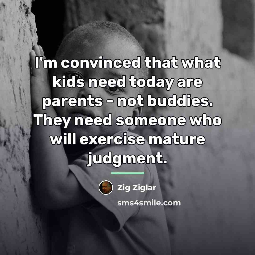 “I'm convinced that what kids need today are parents -…” quote by Zig Ziglar