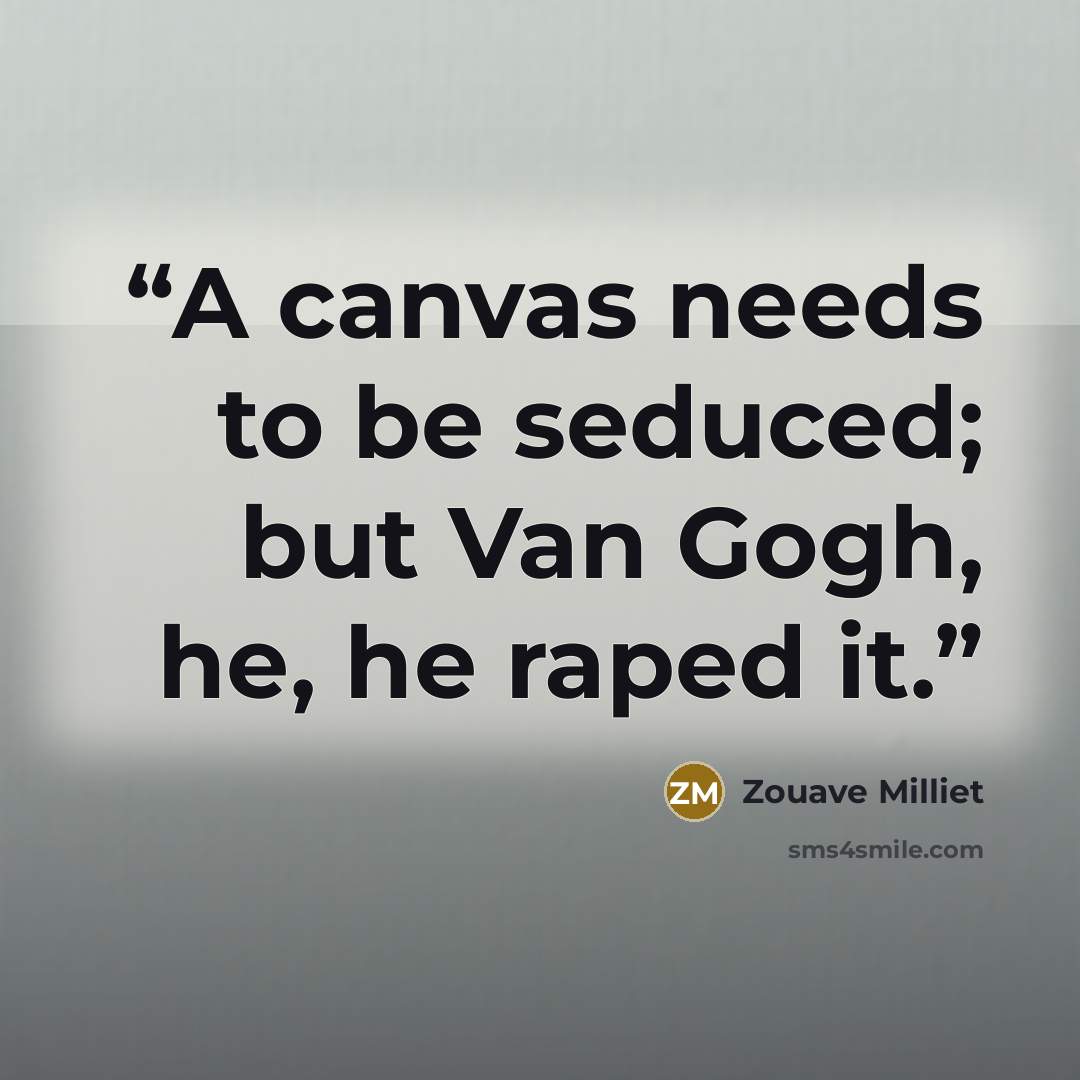 “A canvas needs to be seduced; but Van Gogh, he, he raped it.” quote by Zouave Milliet