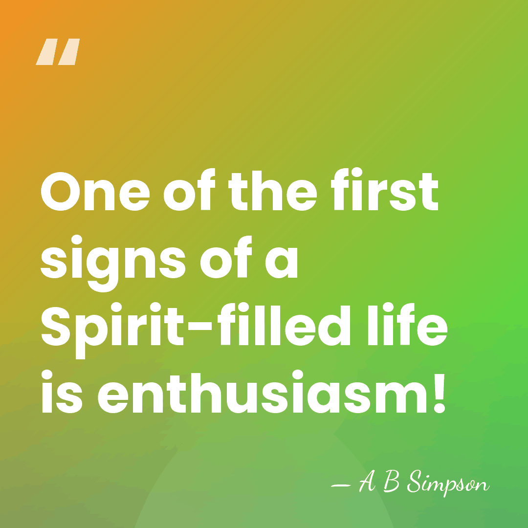 One of the first signs of a Spirit-filled life is enthusiasm! - A B Simpson