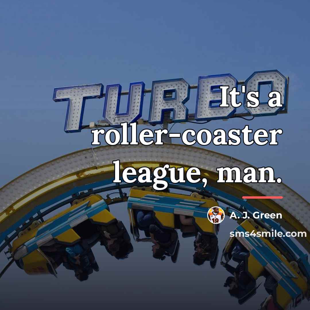 “It's a roller-coaster league, man.…” quote by A. J. Green
