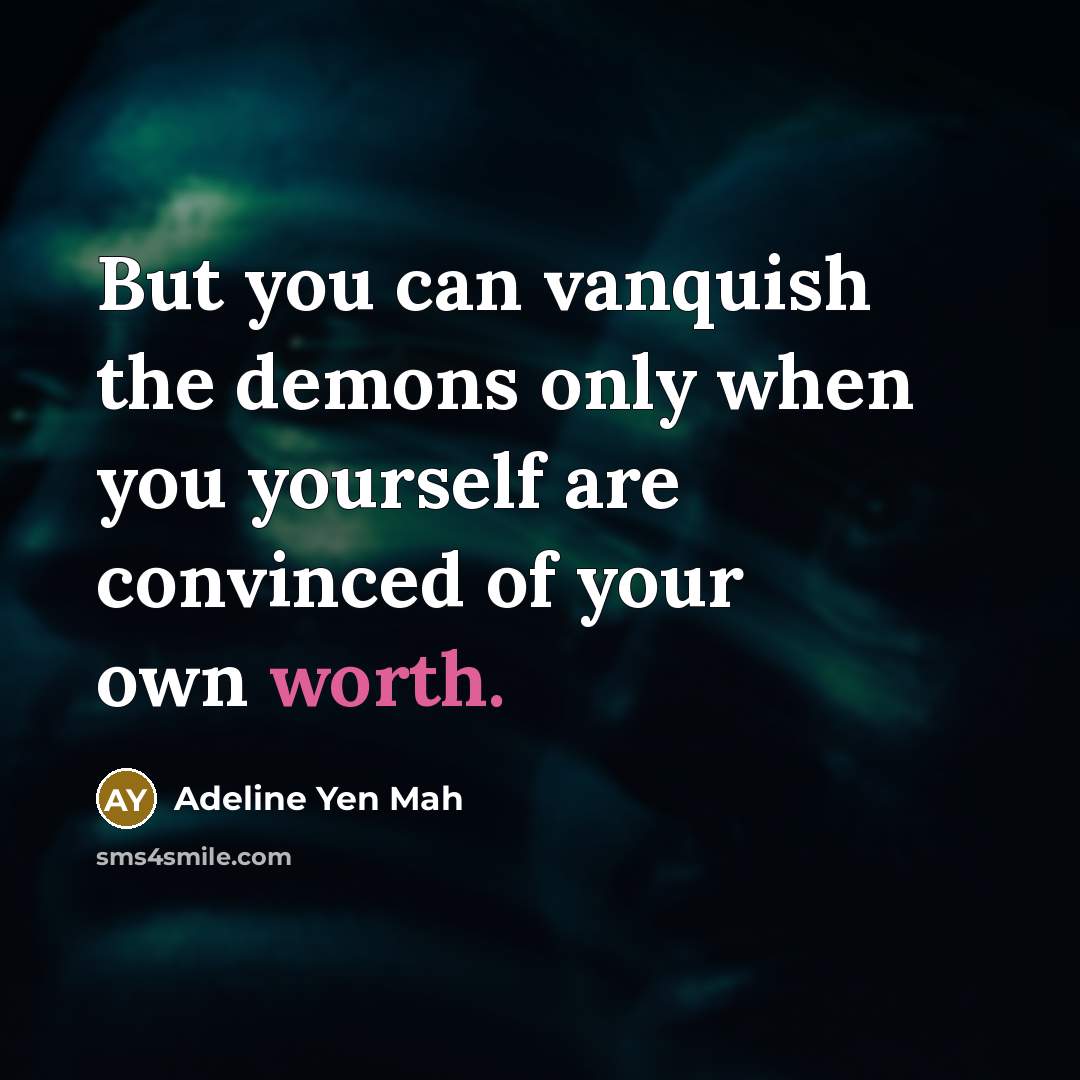 “But you can vanquish the demons only when you yourself…” quote by Adeline Yen Mah