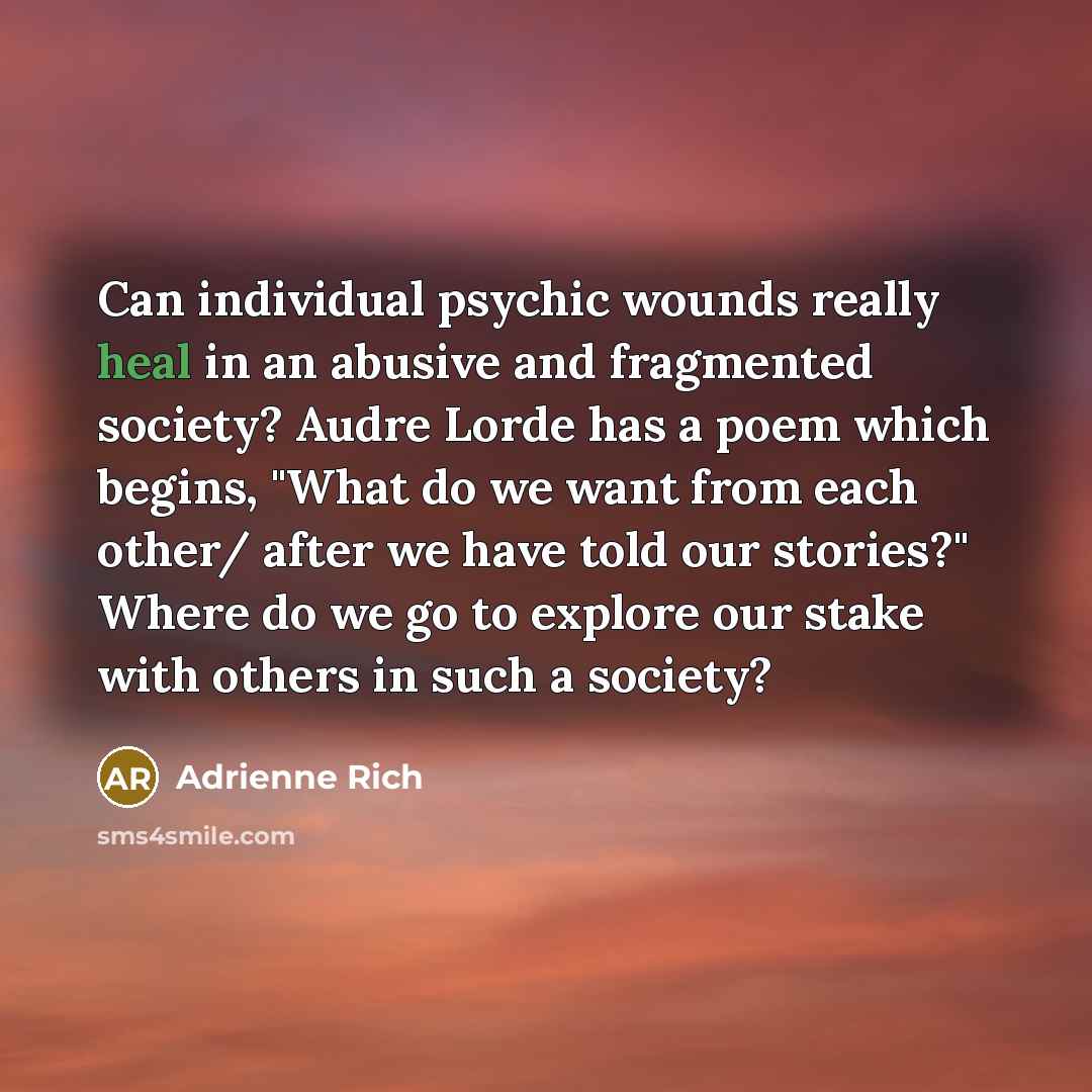 “Can individual psychic wounds really heal in an abusive and…” quote by Adrienne Rich