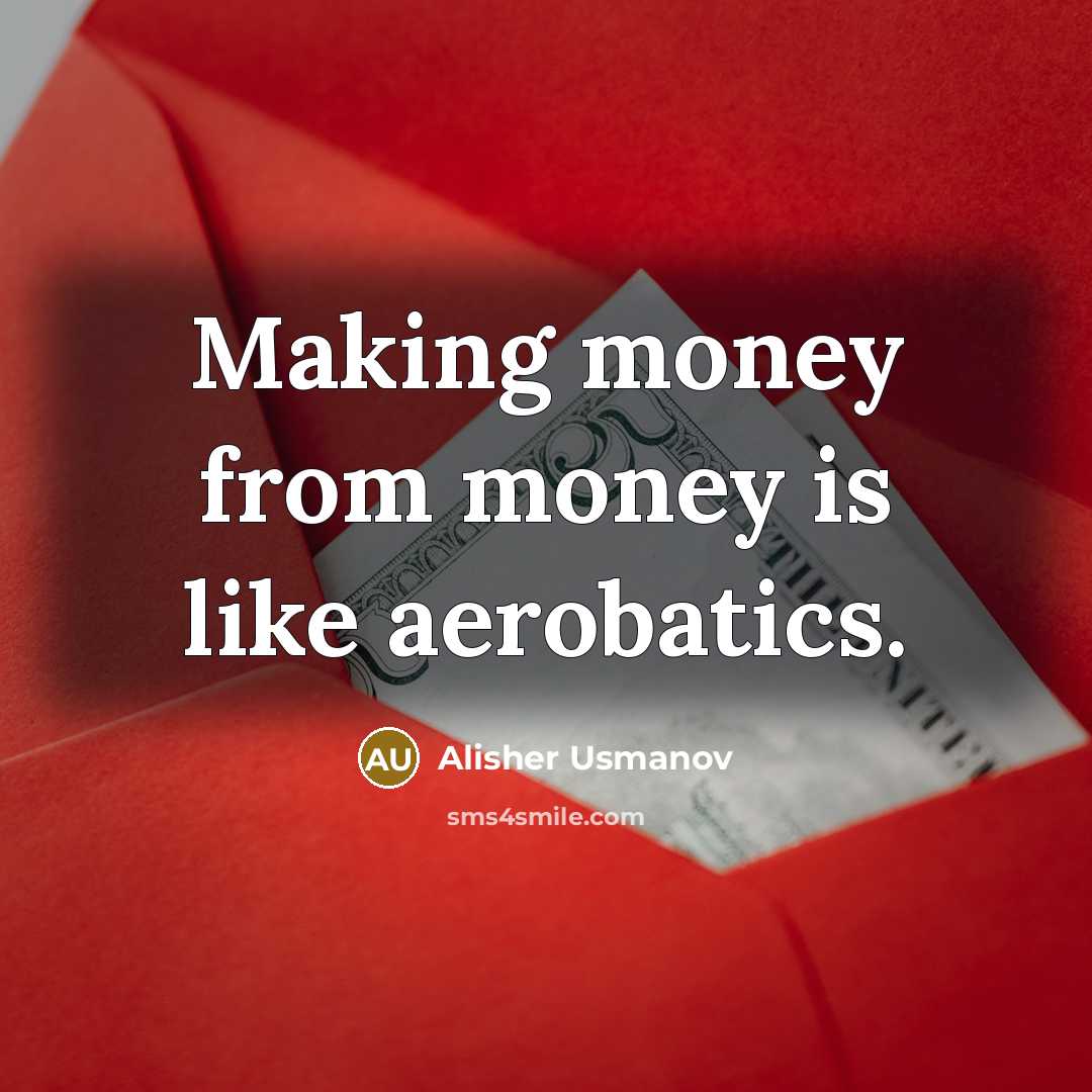 “Making money from money is like aerobatics.…” quote by Alisher Usmanov