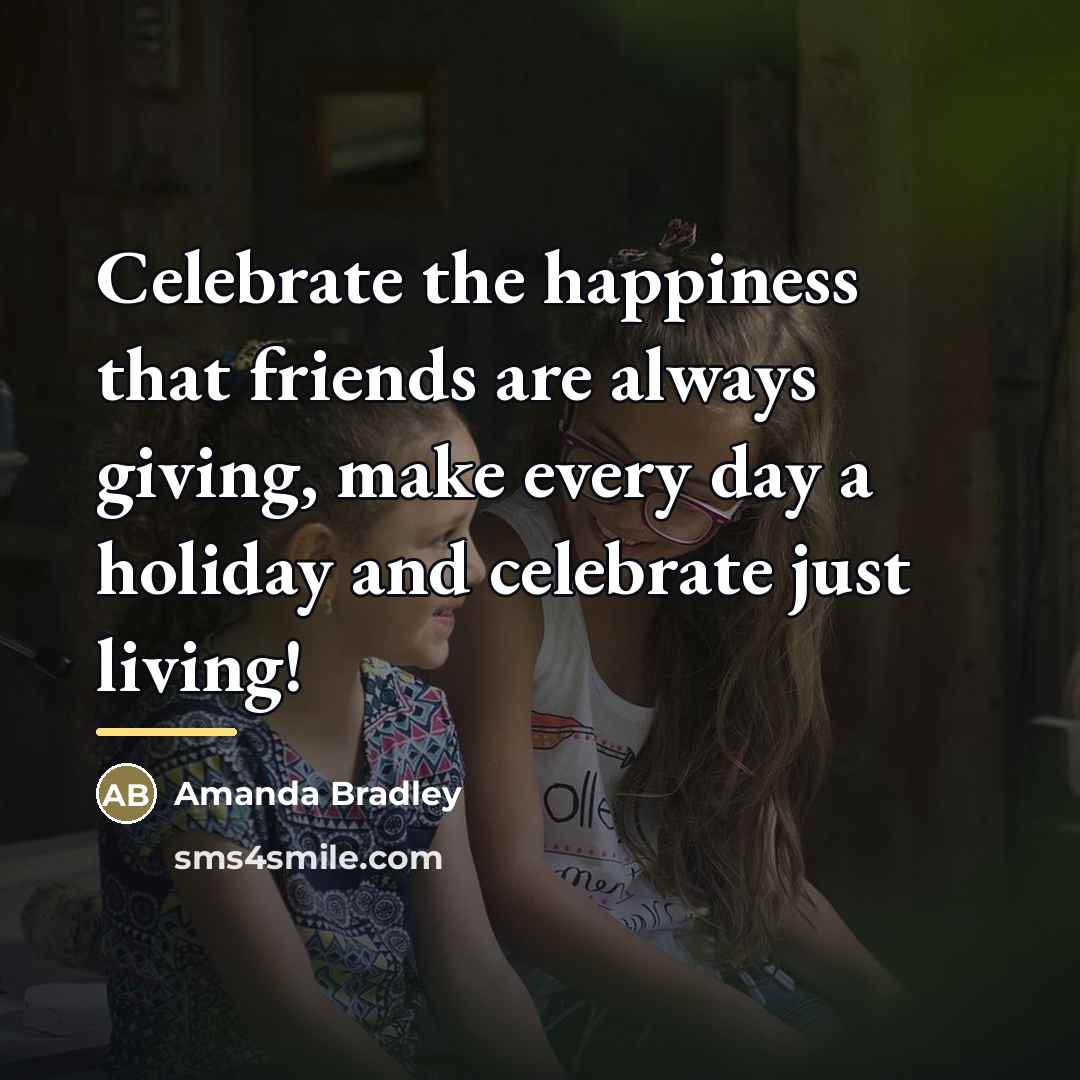 “Celebrate the happiness that friends are always giving, make every…” quote by Amanda Bradley