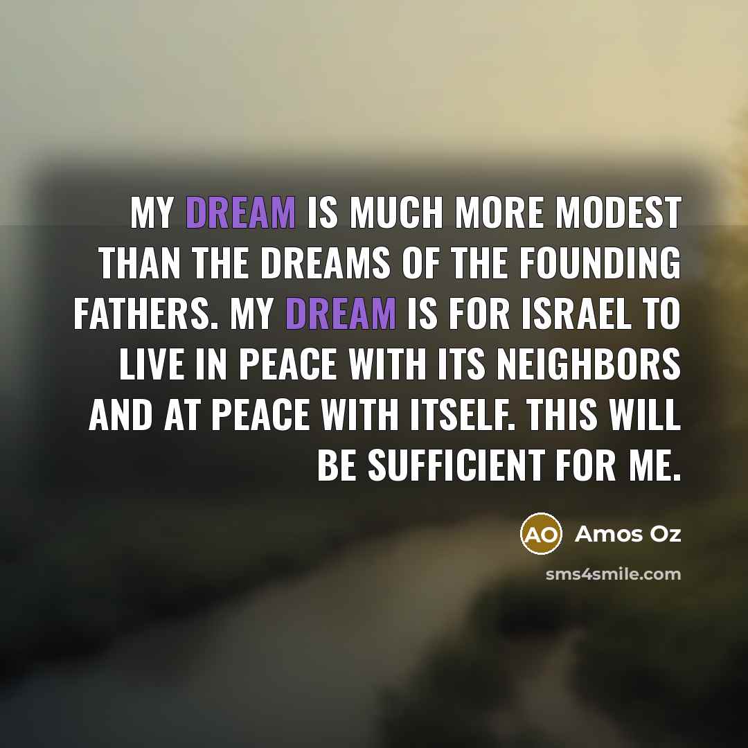 “My dream is much more modest than the dreams of…” quote by Amos Oz