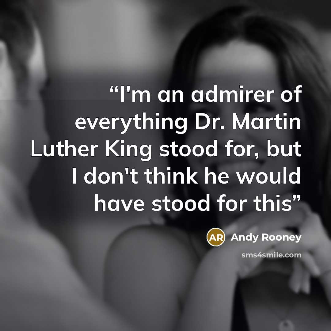 “I'm an admirer of everything Dr. Martin Luther King stood for, but I don't think he would have stood for this” quote by Andy Rooney
