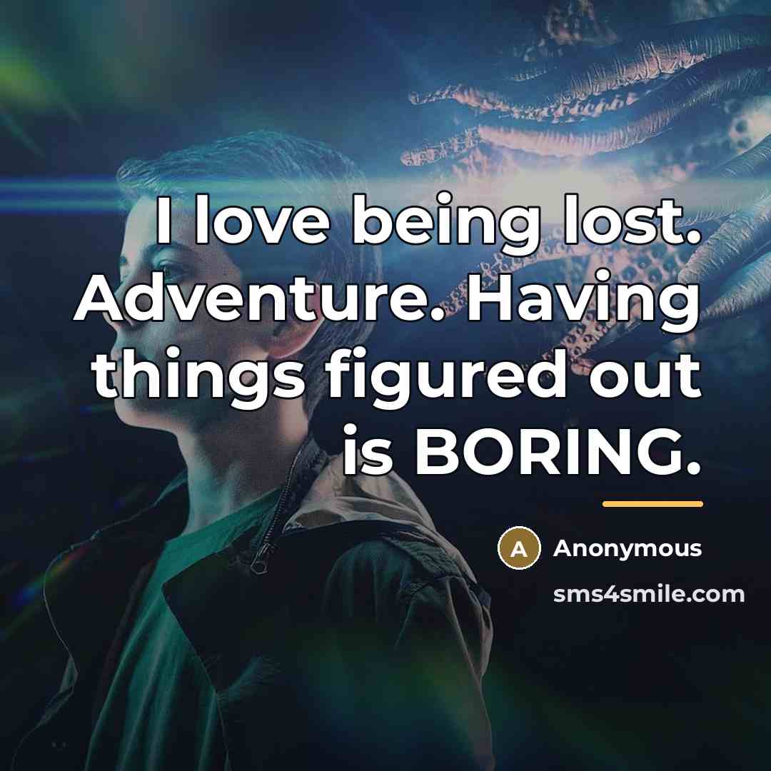 “I love being lost. Adventure. Having things figured out is…” quote by Anonymous