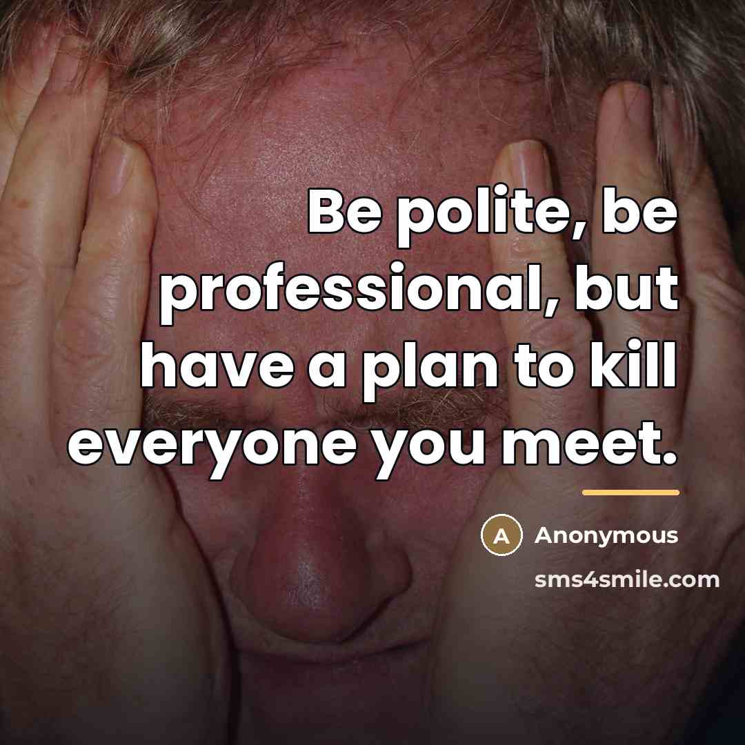 “Be polite, be professional, but have a plan to kill…” quote by Anonymous