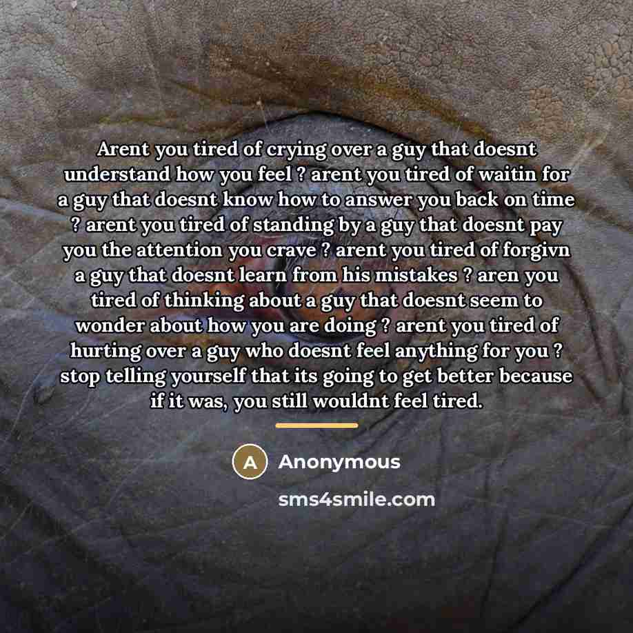 “Arent you tired of crying over a guy that doesnt…” quote by Anonymous