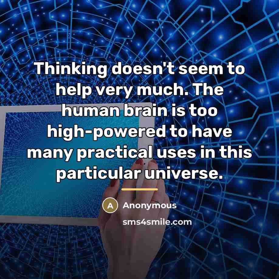 “Thinking doesn't seem to help very much. The human brain…” quote by Anonymous