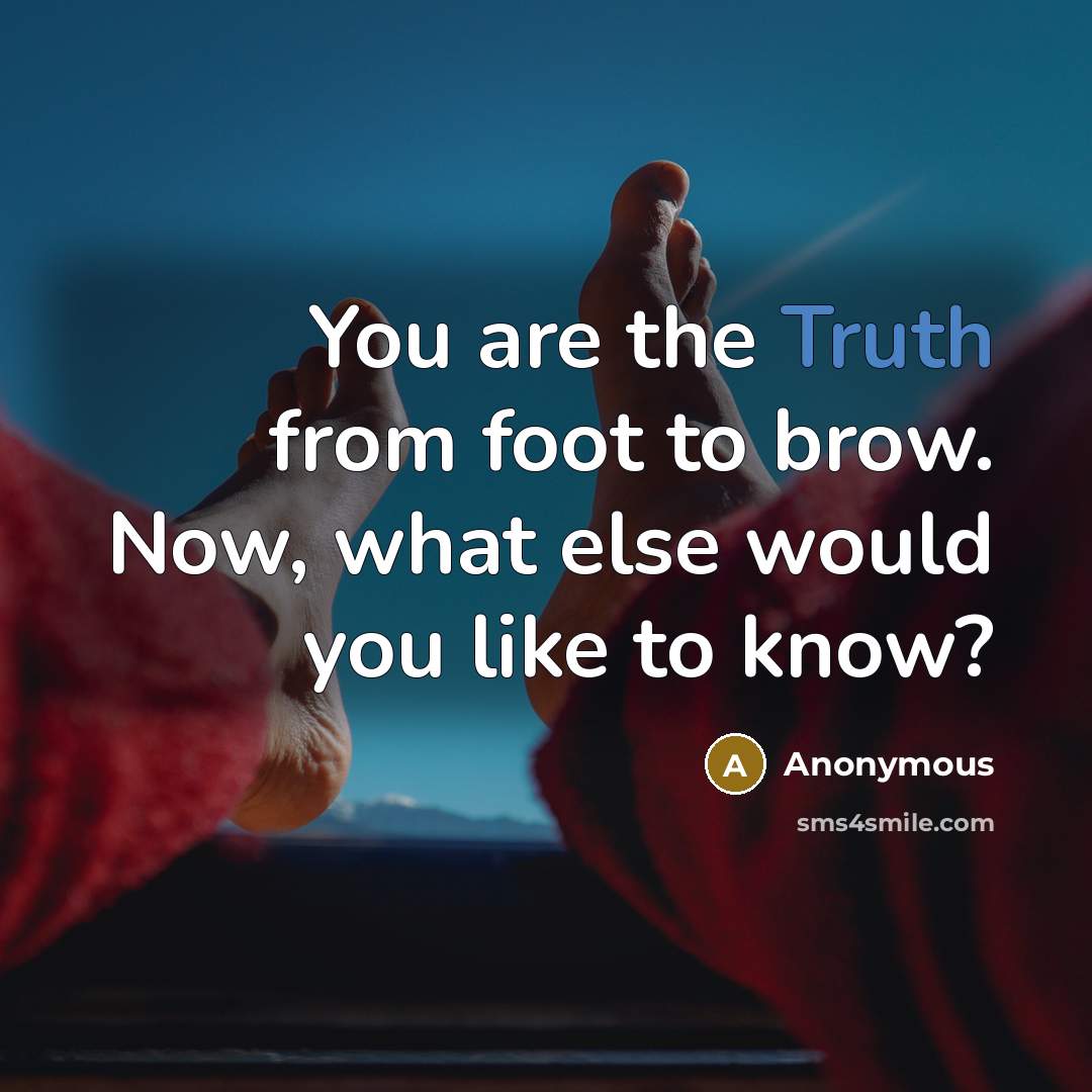 “You are the Truth from foot to brow. Now, what…” quote by Anonymous