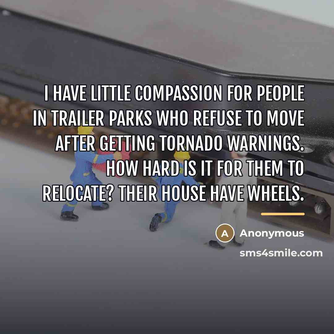 “I have little compassion for people in trailer parks who…” quote by Anonymous